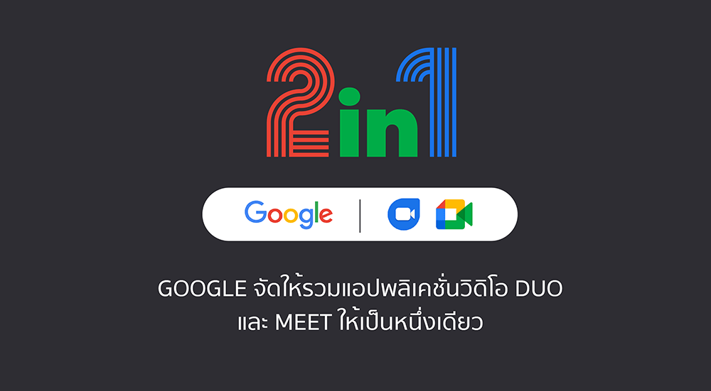 2 In 1 Google จัดให้รวมแอปพลิเคชั่นวิดิโอ Duo และ Meetให้เป็นหนึ่งเดียว