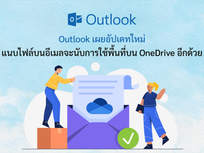 Outlook เผยอัปเดทใหม่ แนบไฟล์บนอีเมลจะนับการใช้พื้นที่บน OneDrive อีกด้วย