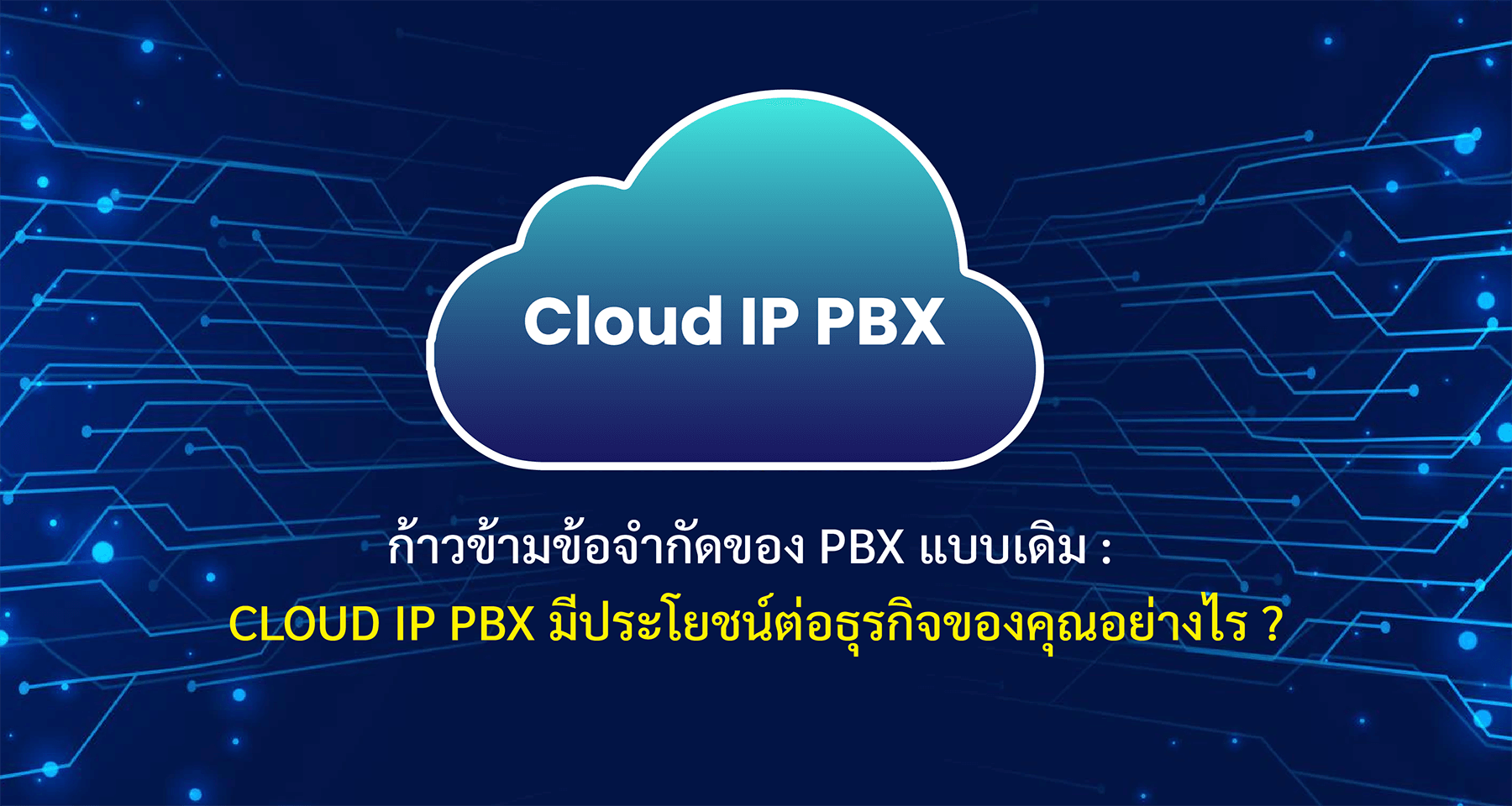 ก้าวข้ามข้อจำกัดของ PBX แบบเดิม : Cloud IP PBX มีประโยชน์ต่อธุรกิจของคุณอย่างไร ?