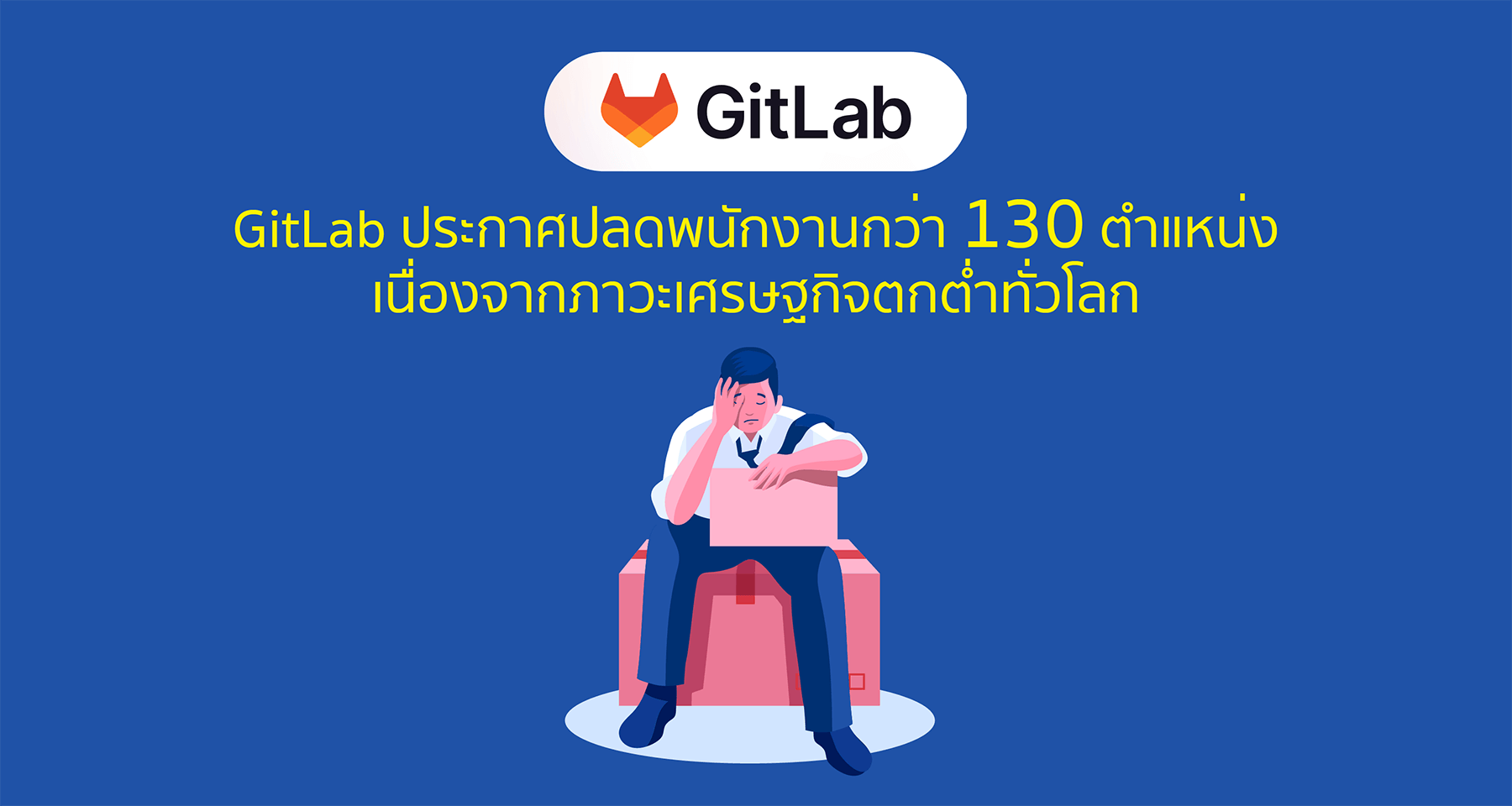 GitLab ประกาศปลดพนักงานกว่า 130 ตำแหน่ง เนื่องจากภาวะเศรษฐกิจตกต่ำทั่วโลก
