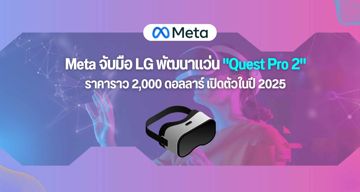 ลือ Meta จับมือ LG พัฒนาแว่นสามมิติ Quest Pro 2 ราคาราว 2,000 ดอลลาร์ คาดเปิดตัวภายใน 2025