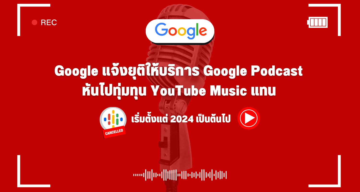Google แจ้งยุติให้บริการ Google podcast หันไปทุ่มทุน YouTube Music เริ่ม 2024