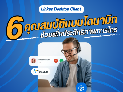 Linkus Desktop Client : 6 คุณสมบัติแบบไดนามิกที่จะช่วยเพิ่มประสิทธิภาพการโทร