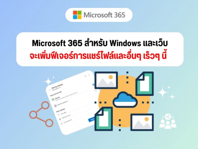 Microsoft 365 สำหรับ Windows และเว็บจะเพิ่มฟีเจอร์การแชร์ไฟล์และอื่นๆ เร็วๆ นี้