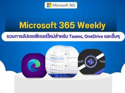 Microsoft 365 Weekly: รวมการอัปเดตฟีเจอร์ใหม่สำหรับ Teams, OneDrive และอื่นๆ