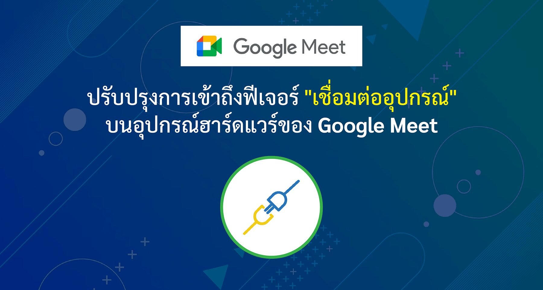 Google ปรับปรุงการเข้าถึงฟีเจอร์ เชื่อมต่ออุปกรณ์ บนอุปกรณ์ฮาร์ดแวร์ของ Google Meet