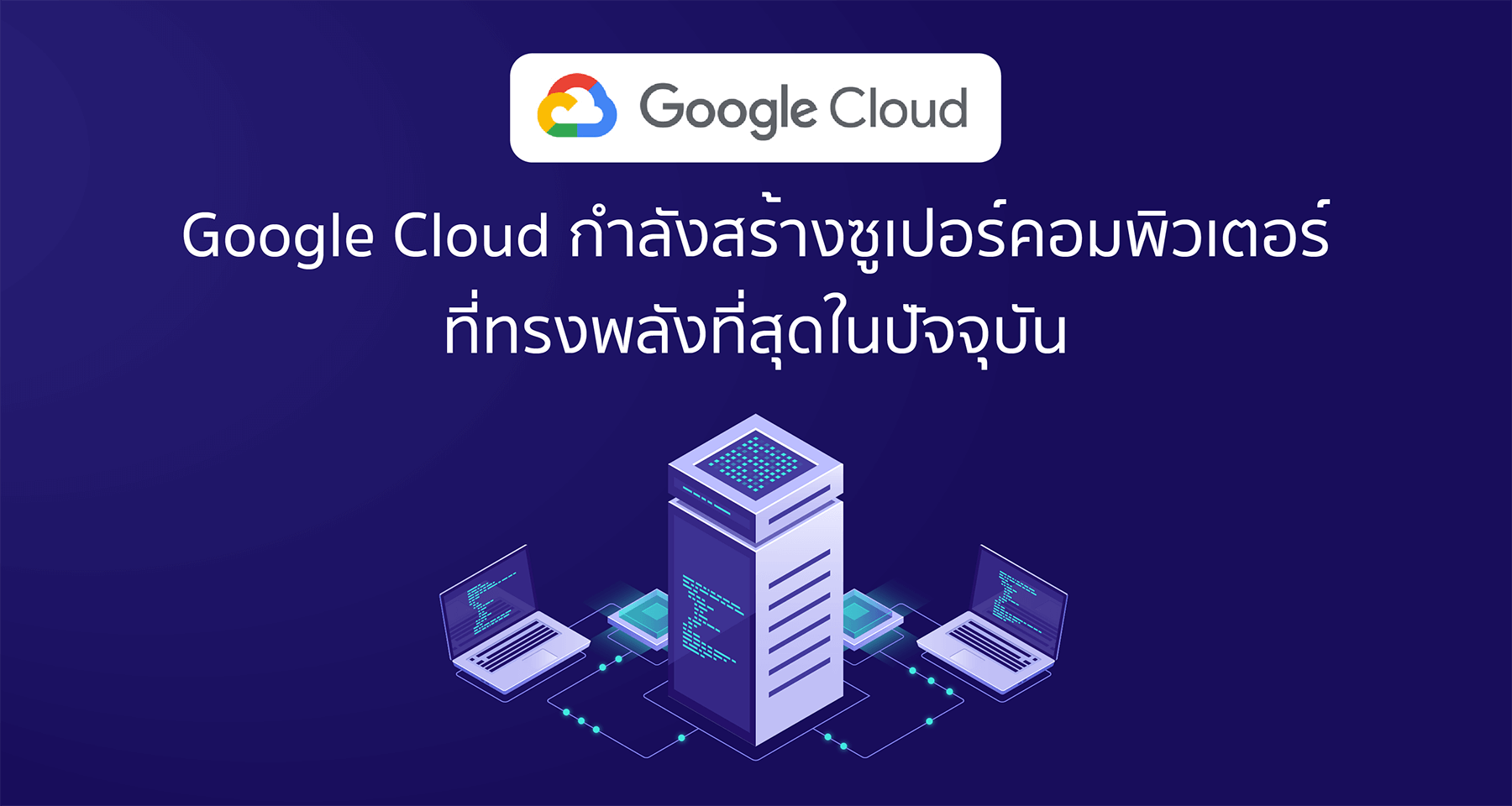 Google Cloud กำลังสร้างซูเปอร์คอมพิวเตอร์ที่ทรงพลังที่สุดในปัจจุบัน