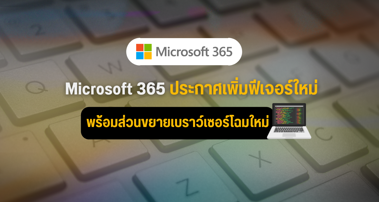 Microsoft 365  ประกาศเพิ่มฟีเจอร์ใหม่ พร้อมส่วนขยายเบราว์เซอร์โฉมใหม่
