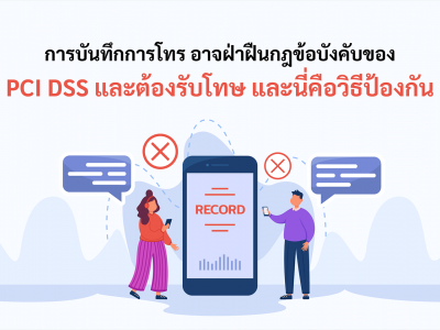 การบันทึกการโทร อาจฝ่าฝืนกฎข้อบังคับของ PCI DSS และต้องรับโทษ และนี่คือวิธีป้องกัน