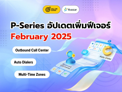 อัปเดต P-Series (กุมภาพันธ์ 2025) Outbound Call Center, Auto Dialers, Multi-Time Zones และอื่นๆ