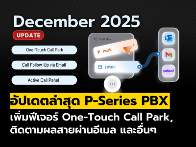 อัปเดต P-Series PBX (ธ.ค. 2025): One-Touch Call Park, ติดตามผลสายผ่านอีเมล และอื่นๆ