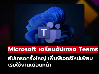 Microsoft เตรียมอัปเกรด Teams ครั้งใหญ่ เพิ่มฟีเจอร์ใหม่เพียบ เริ่มใช้งานเดือนหน้า