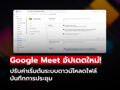 Google Meet อัปเดตการตั้งค่าระบบดาวน์โหลดไฟล์บันทึกการประชุม