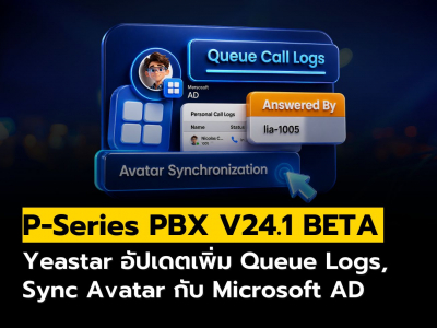 Yeastar อัปเดต P-Series PBX V24.1 BETA เพิ่ม Queue Logs, Sync Avatar กับ Microsoft AD